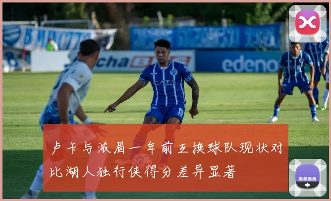 卢卡与浓眉一年前互换球队现状对比湖人独行侠得分差异显著