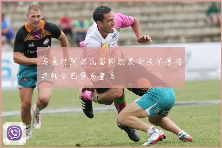 马竞对阿尔瓦雷斯态度冷淡不愿将其转会巴萨或皇马