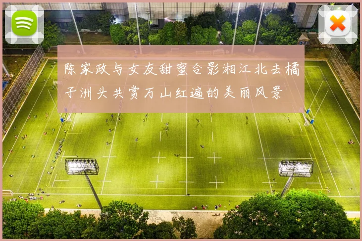 陈家政与女友甜蜜合影湘江北去橘子洲头共赏万山红遍的美丽风景